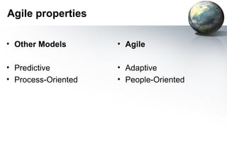 Agile properties

• Other Models       • Agile

• Predictive         • Adaptive
• Process-Oriented   • People-Oriented
 