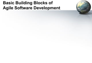 Basic Building Blocks of
Agile Software Development
 