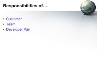 Responsibilities of….

• Customer
• Team
• Developer Pair
 