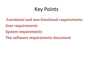 Key Points
Functional and non-functional requirements
User requirements
System requirements
The software requirements document
 
