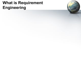 What is Requirement
Engineering
 