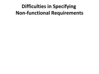 Difficulties in Specifying
Non-functional Requirements
 