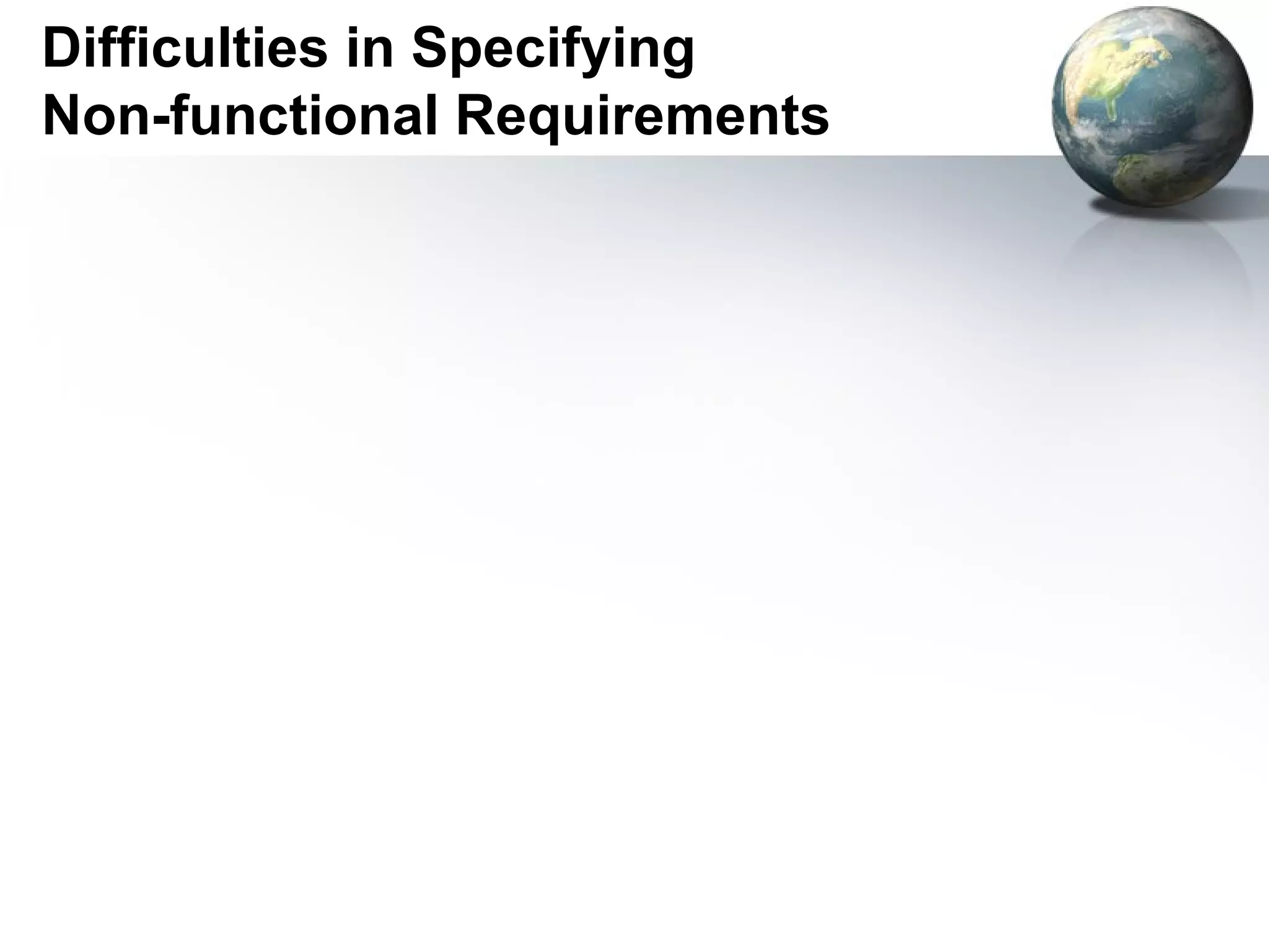 Difficulties in Specifying
Non-functional Requirements
 