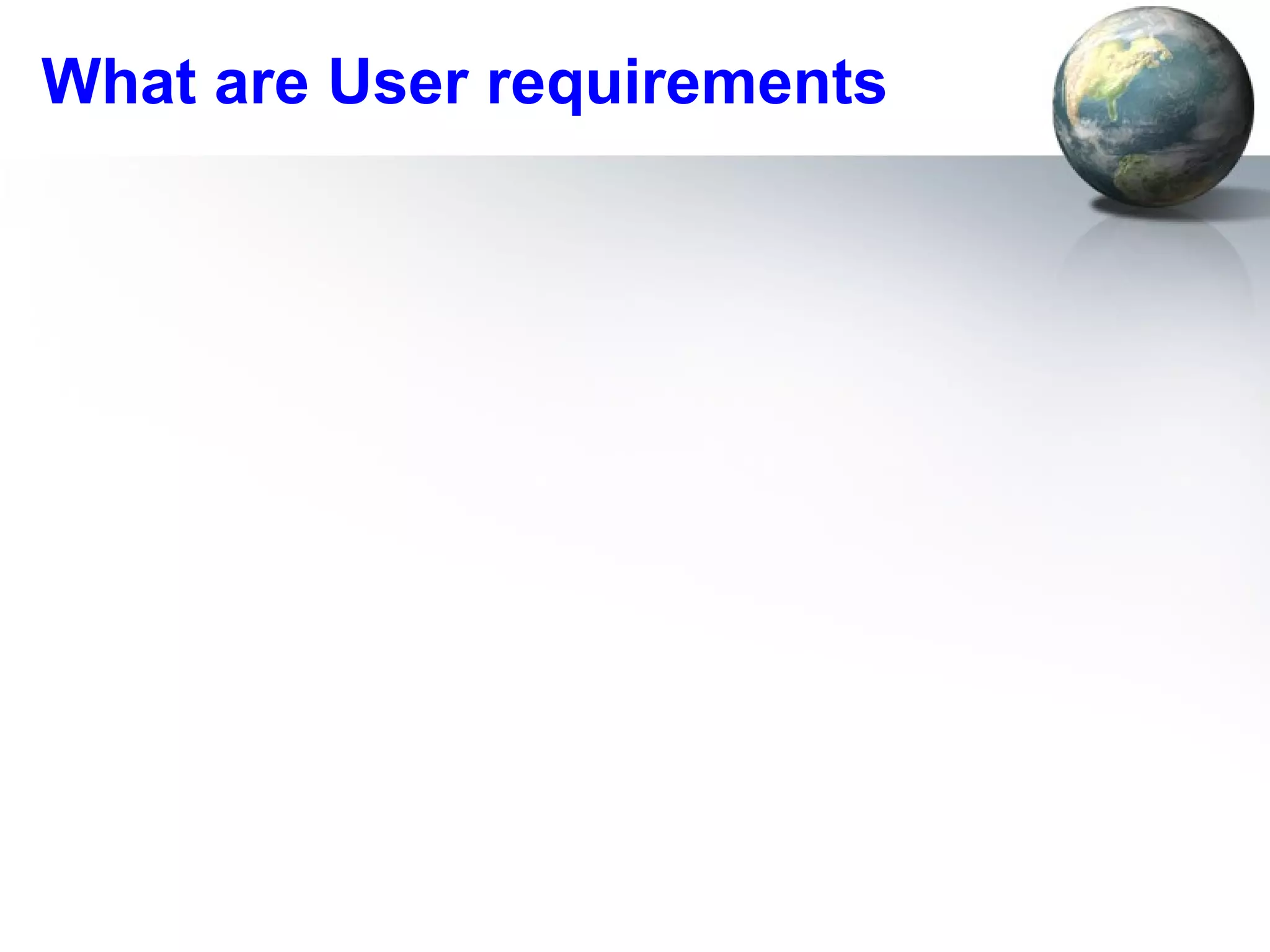 What are User requirements
 