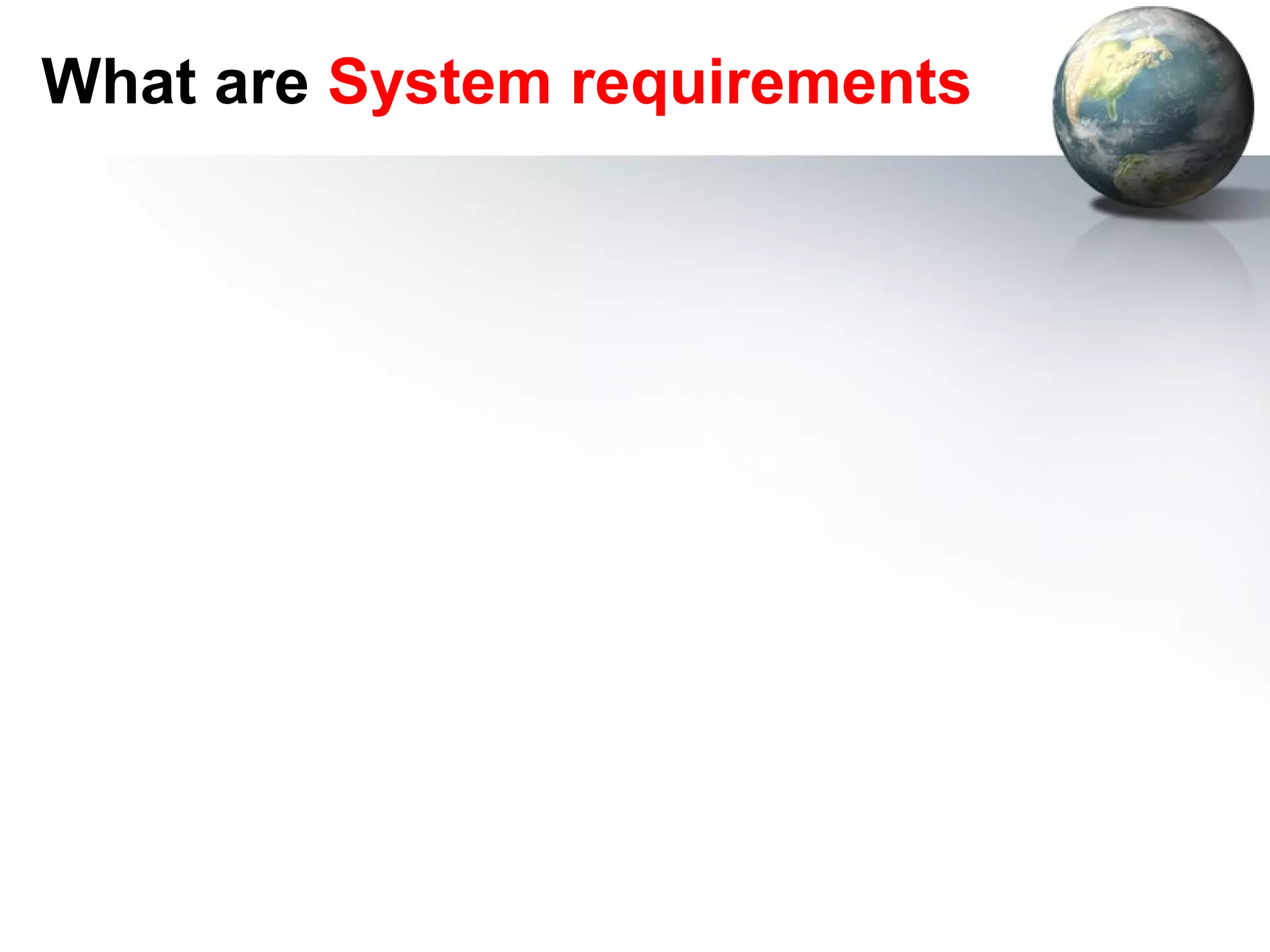 What are System requirements
 