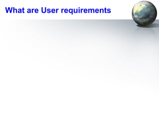 What are User requirements
 