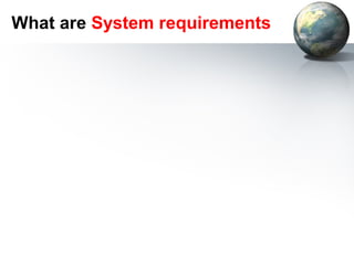 What are System requirements
 