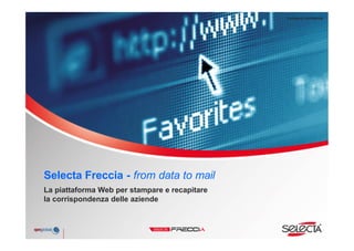 Company Confidential




Selecta Freccia - from data to mail
La piattaforma Web per stampare e recapitare
la corrispondenza delle aziende
 