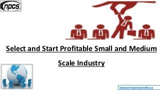 www.entrepreneurindia.co
Select and Start Profitable Small and Medium
Scale Industry
 