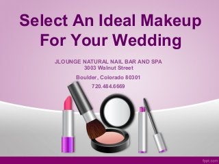 Select An Ideal Makeup
For Your Wedding
JLOUNGE NATURAL NAIL BAR AND SPA
3003 Walnut Street
Boulder, Colorado 80301
720.484.6669
 