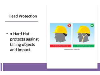 Head Protection
• • Hard Hat –
protects against
falling objects
and impact.
 