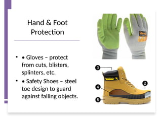 Hand & Foot
Protection
• • Gloves – protect
from cuts, blisters,
splinters, etc.
• • Safety Shoes – steel
toe design to guard
against falling objects.
 