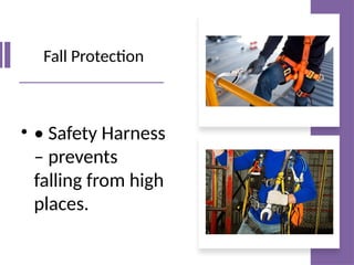 Fall Protection
• • Safety Harness
– prevents
falling from high
places.
 