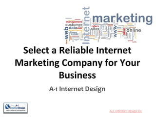 Select a Reliable Internet
Marketing Company for Your
          Business
       A-1 Internet Design


                             A-1 Internet Design Inc
 