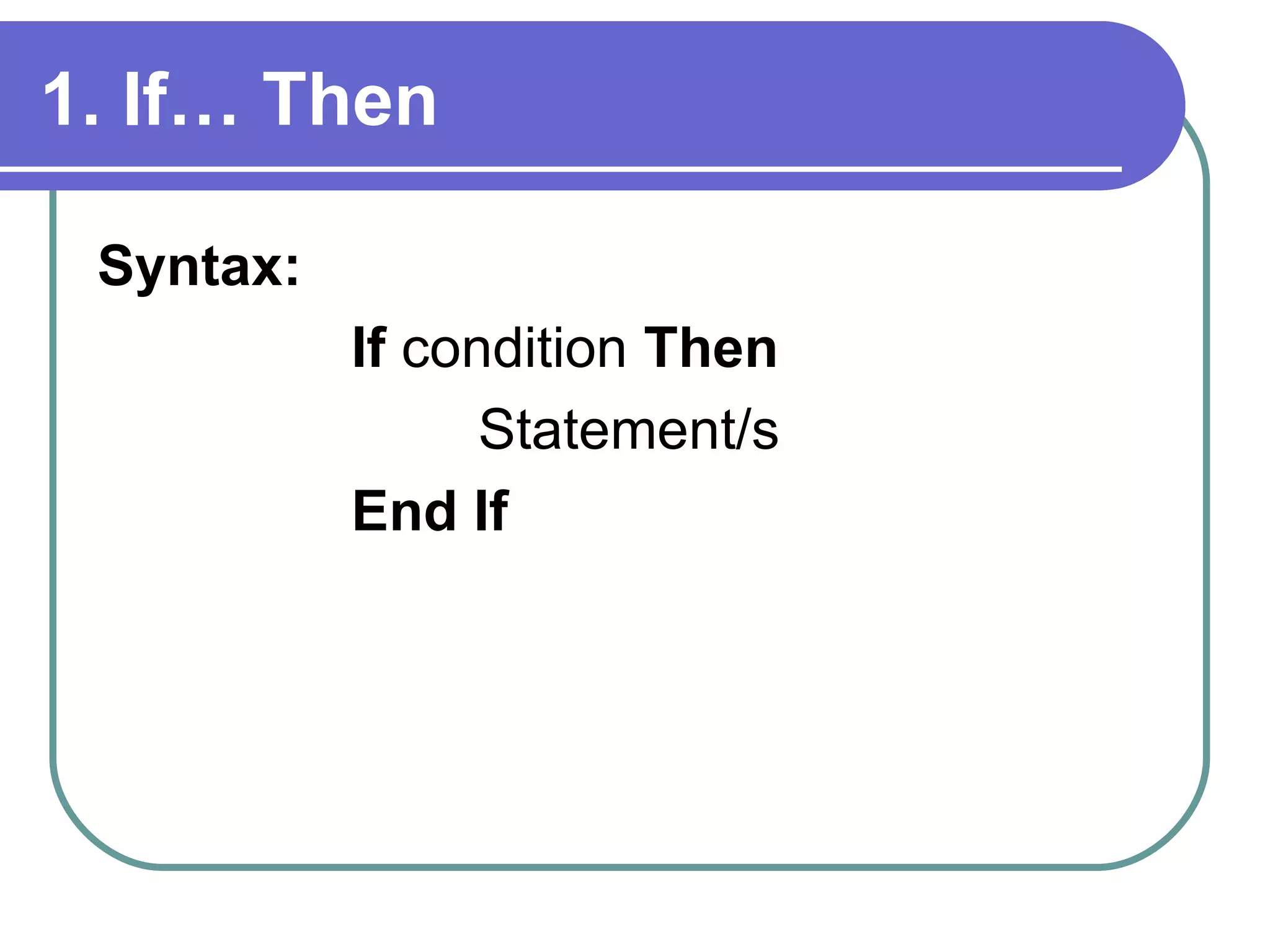 1. If… Then Syntax:  If  condition  Then Statement/s End If 