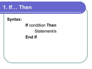 1. If… Then Syntax:  If  condition  Then Statement/s End If 