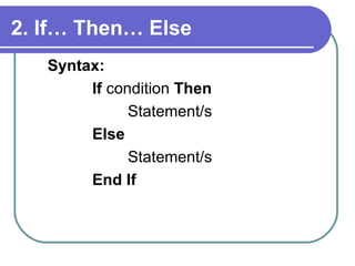 2. If… Then… Else Syntax:  If  condition  Then Statement/s Else Statement/s End If 