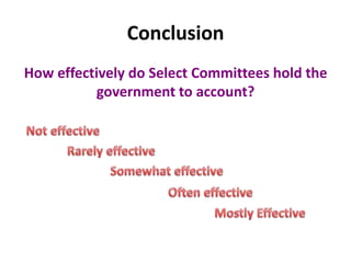 Conclusion
How effectively do Select Committees hold the
government to account?
 