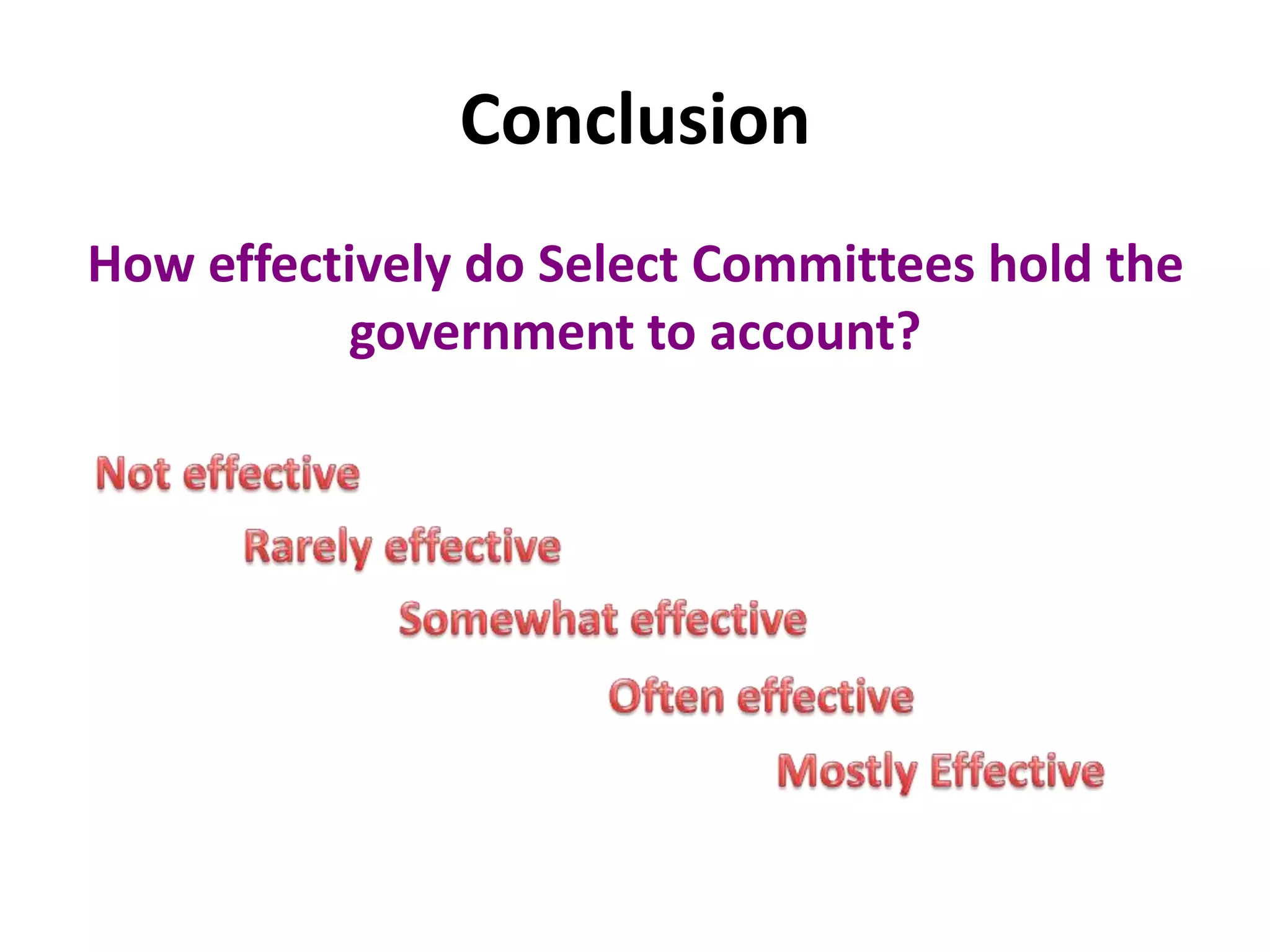 Conclusion
How effectively do Select Committees hold the
government to account?
 