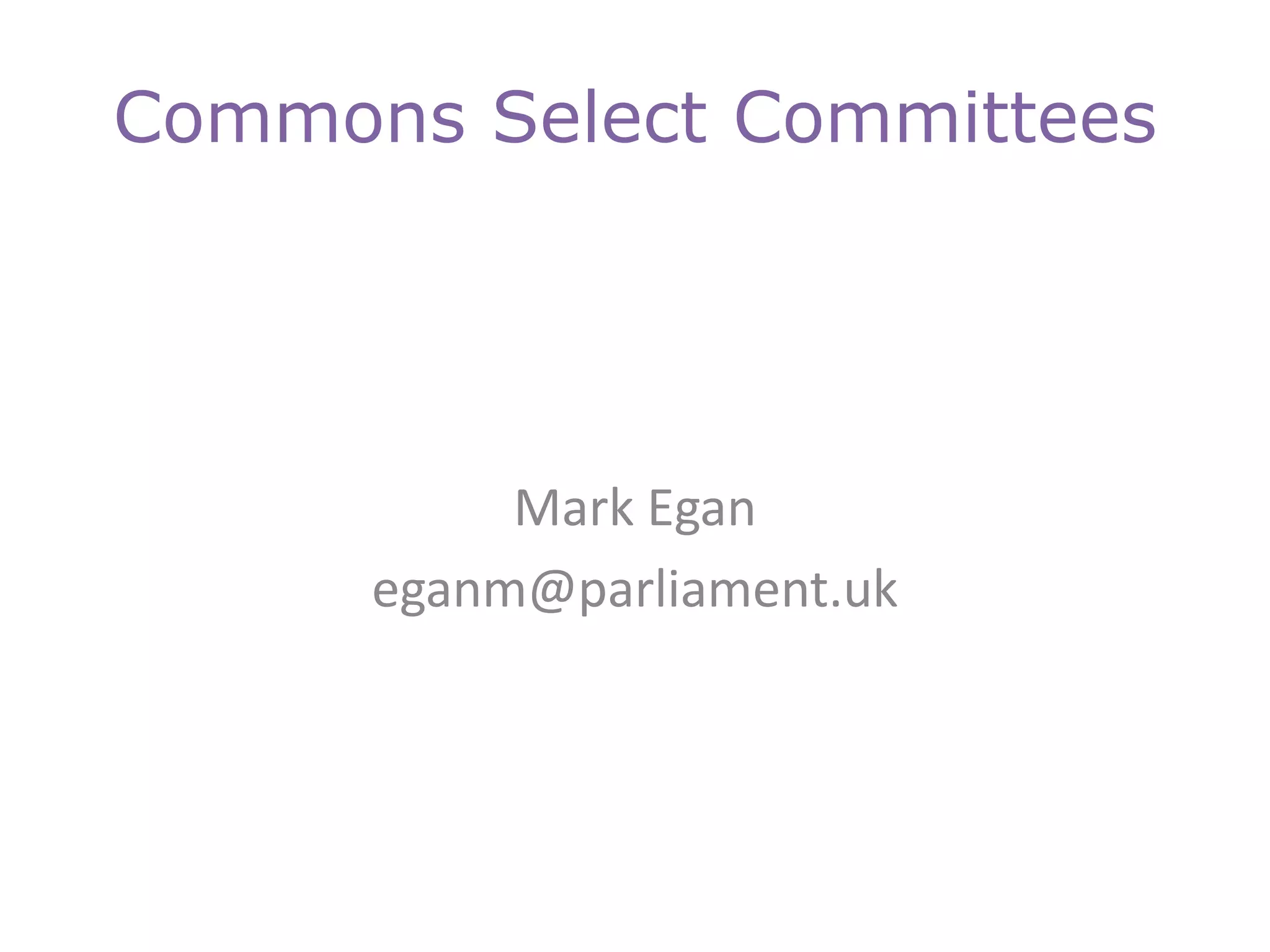 Commons Select Committees
Mark Egan
eganm@parliament.uk
 