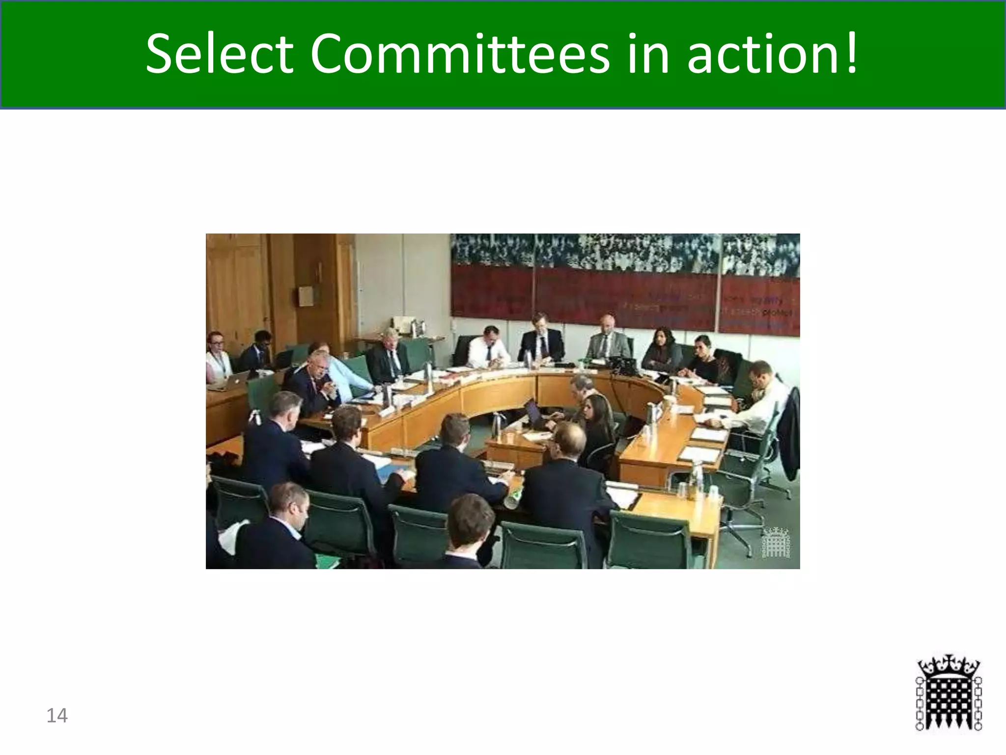 14
Select Committees in action!
 