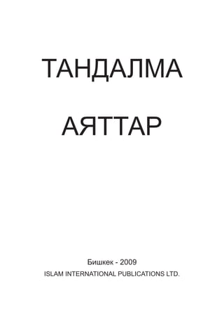 Бишкек - 2009
ISLAM INTERNATIONAL PUBLICATIONS LTD.
ТАНДАЛМА
АЯТТАР
 