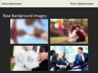 Alison Bonaviso Prof. Klinkowstein
Raw Background Images:
 
