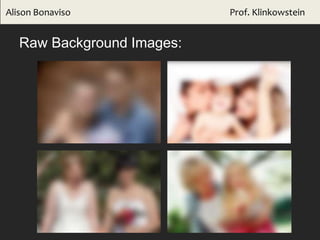 Alison Bonaviso Prof. Klinkowstein
Raw Background Images:
 