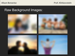 Alison Bonaviso Prof. Klinkowstein
Raw Background Images:
 