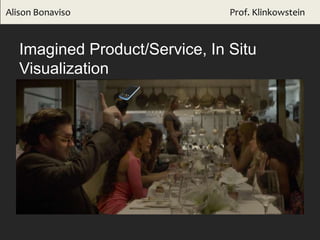Imagined Product/Service, In Situ
Visualization
Alison Bonaviso Prof. Klinkowstein
 