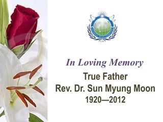 Messages of Condolence
       True Father
Rev. Dr. Sun Myung Moon
      1920—2012
 