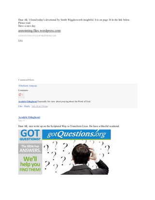 Andrew Wommack Ministries
September 2 ·
“Death and life are in the power of the tongue.” —Proverbs 18:21
Praying God’s solution from theWord releases life, but praying negatively and focusing on your problems only energizes and
strengths them—whether you realize it or not! Learn to speak life-giving prayers: http://go.awmi.co/dq50
Ayodele Odugbemi
September 2 ·
A write up on Seeing From God's Perspective
Father Lord help us all to see more from your perspective in Jesus name. Amen.
 