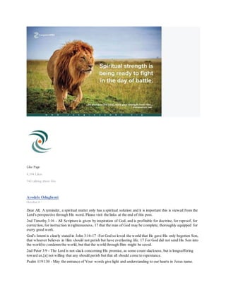 We have a heavenly Father who loves the whole of creation and we know His intention towards us as stated in
John 3:16-17 For God so loved the world that He gave His only begotten Son, that whoever believes in Him
should not perish but have everlasting life. For God did not send His Son into the world to condemn the world,
but that the world through Him might be saved.
As such, the world need not be afraid, rather its time to rejoice. All we need do is accept His precious gift of
salvation which He has made available freely to the whole of mankind by the shedding of the blood of His Son
Jesus Christ on the cross of Calvary as the first step to our learning to walk with the Lord. For further details
please read the file in the link below bringing tidings of "The Good News". Shalom.
The gospel.2 nov. 2015 updated
The Good News of God's Salvation for Mankind
SLIDESHARE.NET
Ayodele Odugbemi
May 6 at 6:32am ·
Dear All, Wow! Please read today's devotional for May 6th. It is an excellent follow up on the devotional for
May 3rd shared yesterday.
https://loccrn.files.wordpress.com/…/smith-wigglesworth-dev…
Wishing everyone a great day. Jesus Christ is Lord.
Ayodele Odugbemi
May 5 at 10:38am ·
Dear All, Please let's all prayerfully consider the message in Smith Wigglesworth devotional on May
3 via the link below paying special attention to the last
paragraph. https://loccrn.files.wordpress.com/…/smith-wigglesworth-dev…
Wishing everyone a great day.
Ayodele Odugbemi
May 3 at 9:28am ·
 