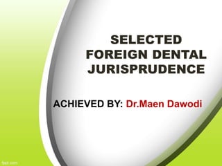 SELECTED
FOREIGN DENTAL
JURISPRUDENCE
ACHIEVED BY: Dr.Maen Dawodi
 