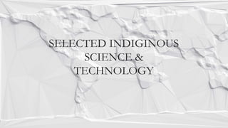 SELECTED INDIGINOUS
SCIENCE &
TECHNOLOGY
 