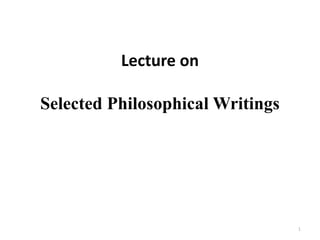 1
Lecture on
Selected Philosophical Writings
 