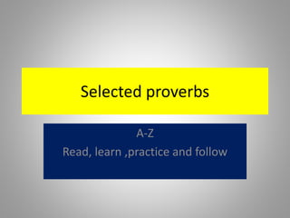 Selected proverbs
A-Z
Read, learn ,practice and follow
 