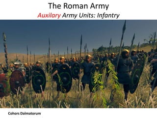 The Roman Army
Auxilary Army Units: Infantry
Cohors Dalmatorum
 