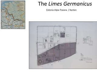 The Limes Germanicus
Colonia Ulpia Traiana / Xanten
 