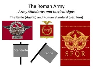 The Roman Army
Army standards and tactical signs
The Eagle (Aquila) and Roman Standard (vexillum)
 