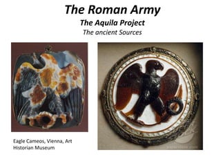 The Roman Army
The Aquila Project
The ancient Sources
Eagle Cameos, Vienna, Art
Historian Museum
 