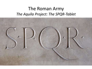 The Roman Army
The Aquila Project: The SPQR-Tablet
 