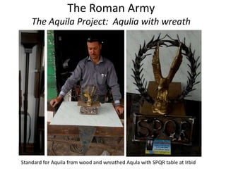 The Roman Army
The Aquila Project: Aqulia with wreath
Standard for Aquila from wood and wreathed Aqula with SPQR table at Irbid
 