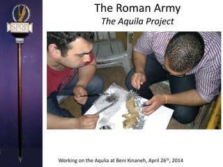 The Roman Army
The Aquila Project
Working on the Aqulia at Beni Kinaneh, April 26th, 2014
 