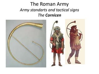 The Roman Army
Army standarts and tactical signs
The Cornicen
 