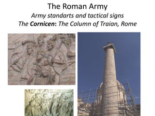 The Roman Army
Army standarts and tactical signs
The Cornicen: The Column of Traian, Rome
 