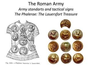 The Roman Army
Army standarts and tactical signs
The Phalerae: The Lauersfort Treasure
 
