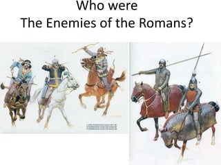 Who were
The Enemies of the Romans?
 