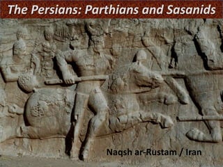 The Persians: Parthians and Sasanids
Naqsh ar-Rustam / Iran
 