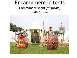 Encampment in tents
Commander’s tent (augurale)
with fanum
 